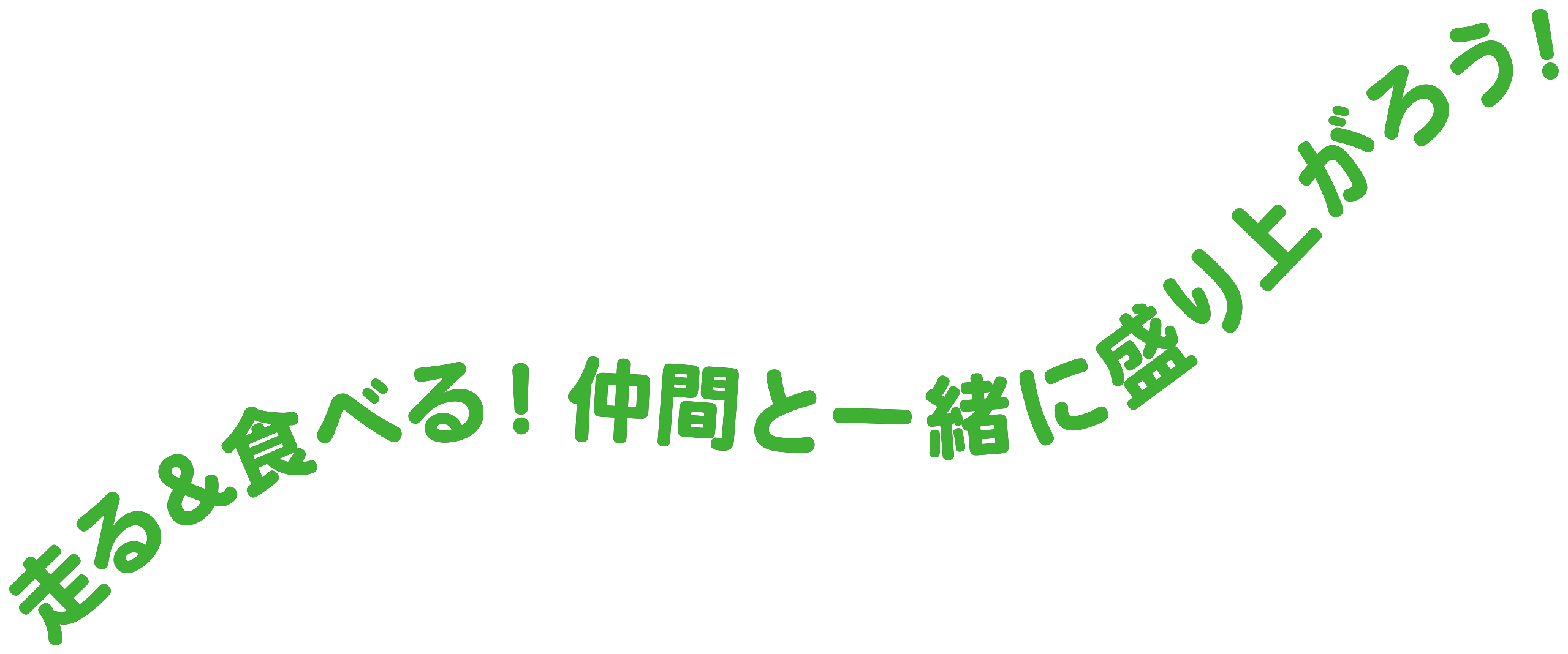 走る！食べる！仲間と一緒に盛り上がろう！